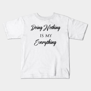 Doing Nothing is my everything Kids T-Shirt